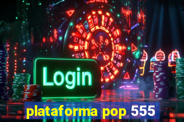 plataforma pop 555